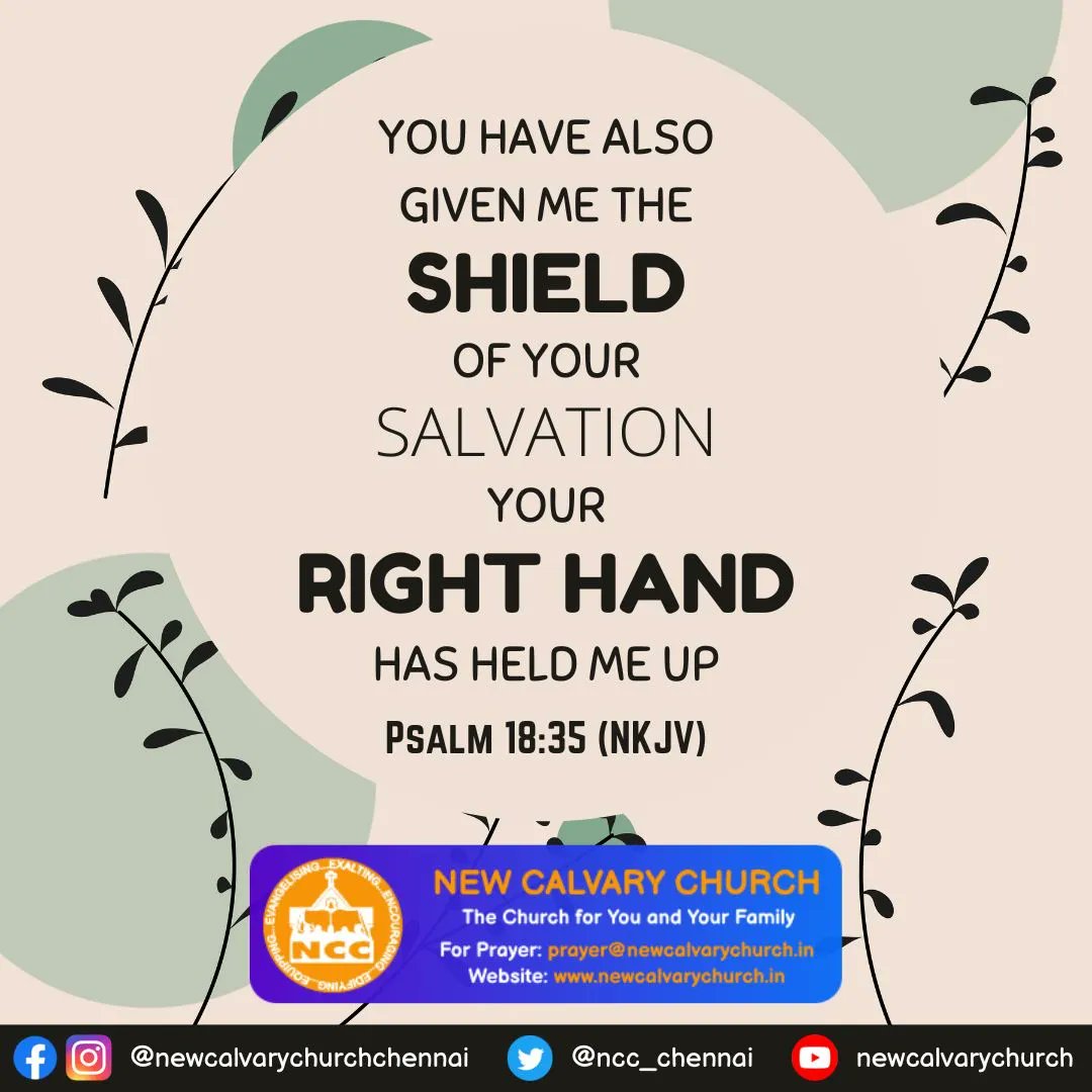 YOU HAVE ALSO GIVEN ME THE SHIELD OF YOUR SALVATION YOUR RIGHT HAND HAS HELO ME UP PSALM 18.35 (NKJV) NEW CALVARY CHURCH The Church for You and Your Family JC@ For Prayer: prayer@newcalvarychurch In Website: WWWnewcalvarychurch In @newcalvarychurchchennai @ncc_chennai newcalvarychurch