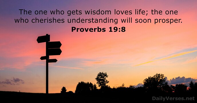 The one who gets wisdom loves life; the one who cherishes understanding will soon prosper: Proverbs 19:8 Dailyverses net