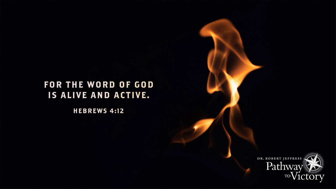 'FOR THE WORD OF GOD IS ALIVE AND ACTIVE. HEBREWS 4:12 DR.ROBERT DR. ROBER JEFFRESS Pathway Victory'