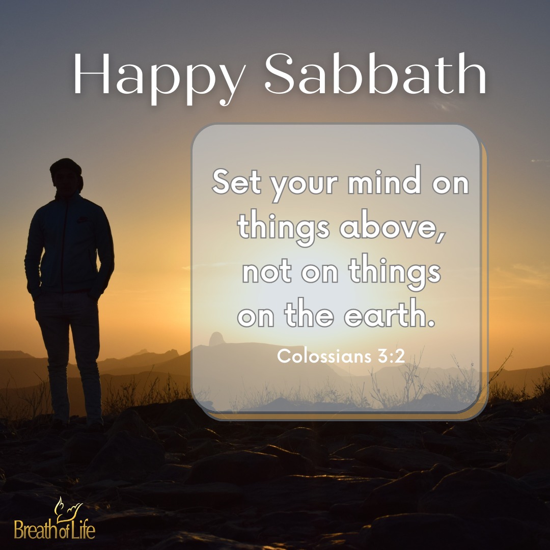 'Happy Sabbath Set your mind on things above, not on things on the earth. Colossians 3:2 હற BreathofLife'