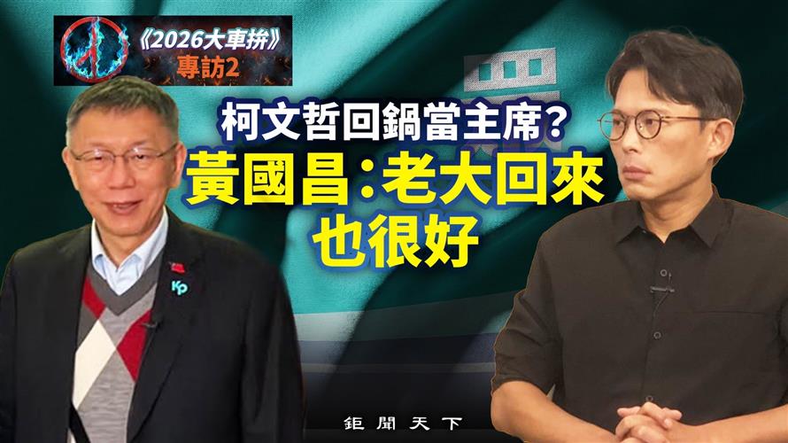 《2026大車拚》/專訪2/柯文哲回鍋當主席? 黃國昌:老大回來也很好