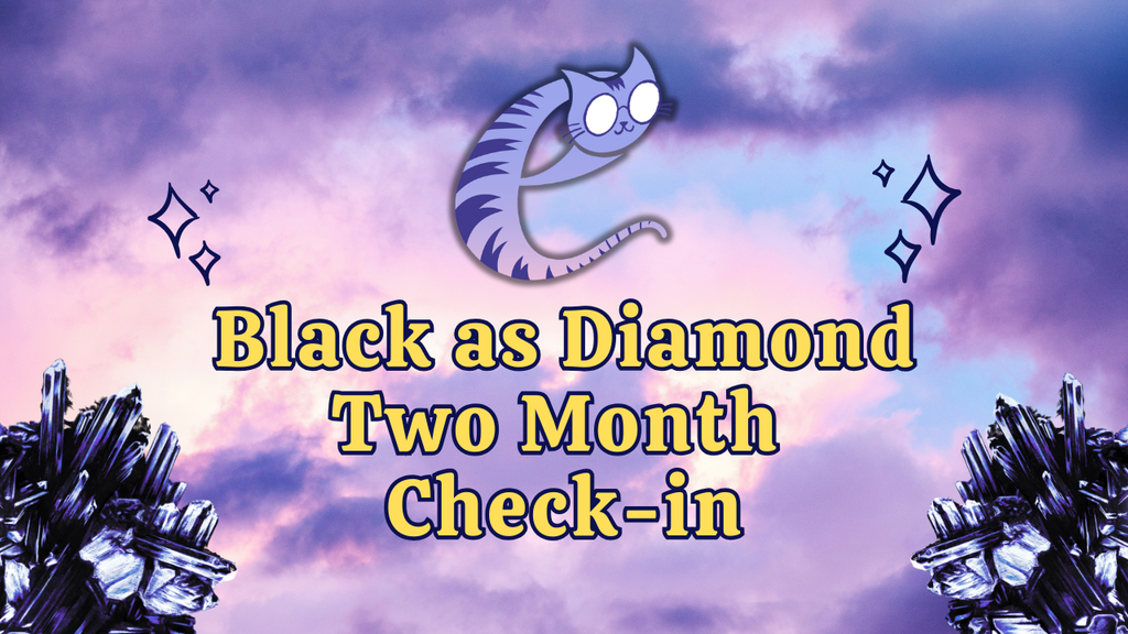 Black as Diamond - Two Month Check-In