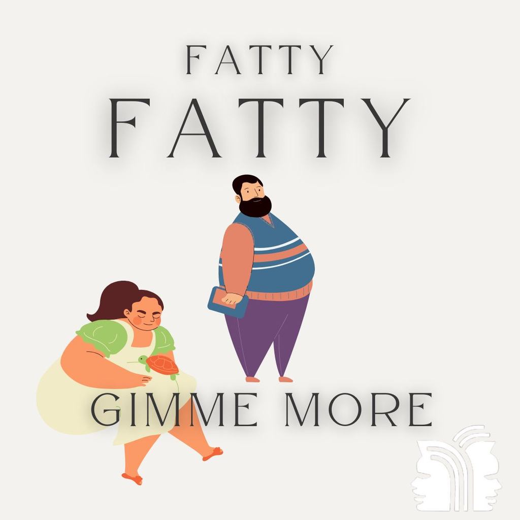 FATTY FATTY GIMME MORE