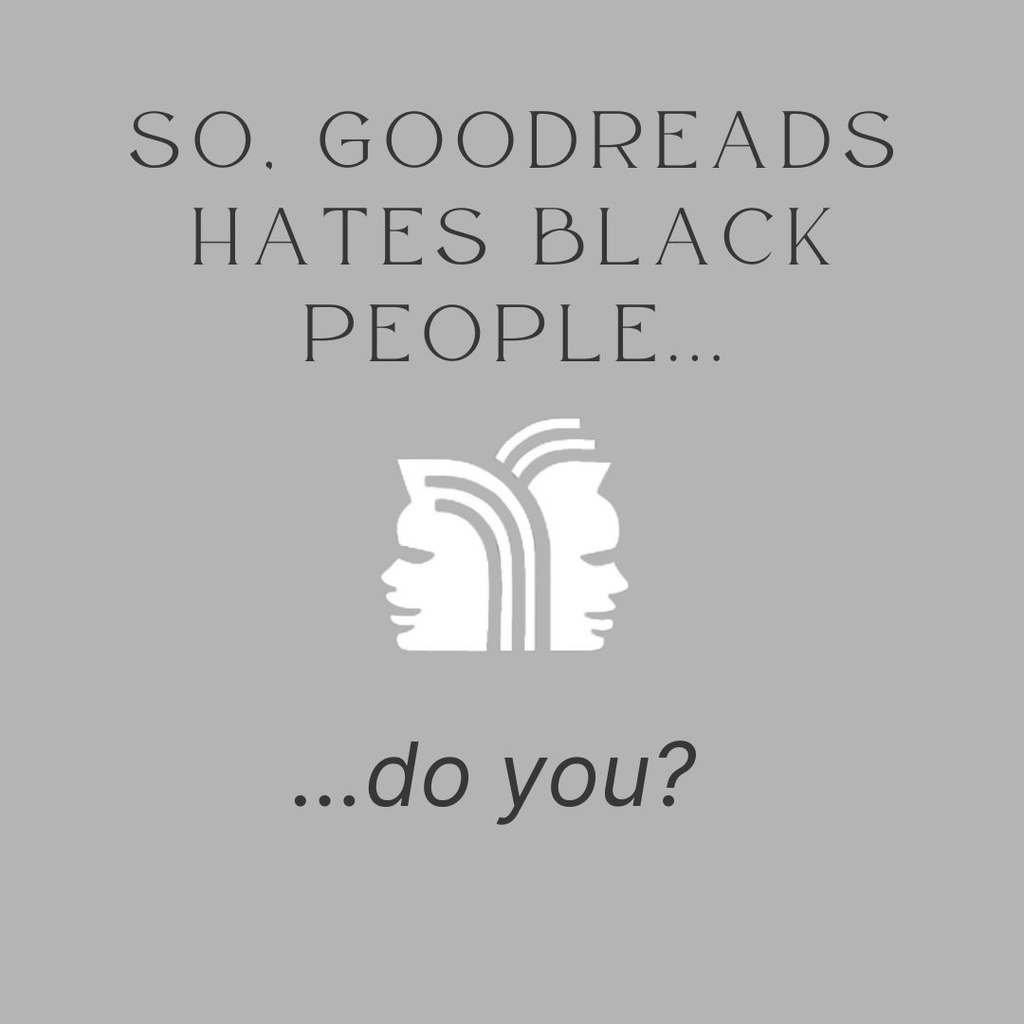 So Goodreads hates Black people... but do you?