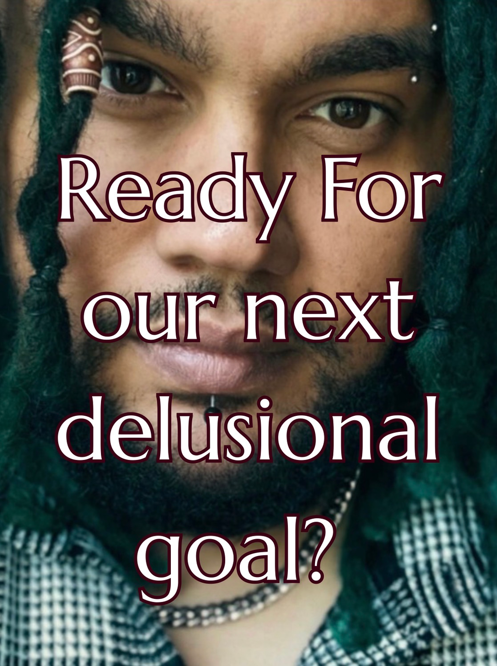 Ready for our next delusional goal? Let's gooooo! 