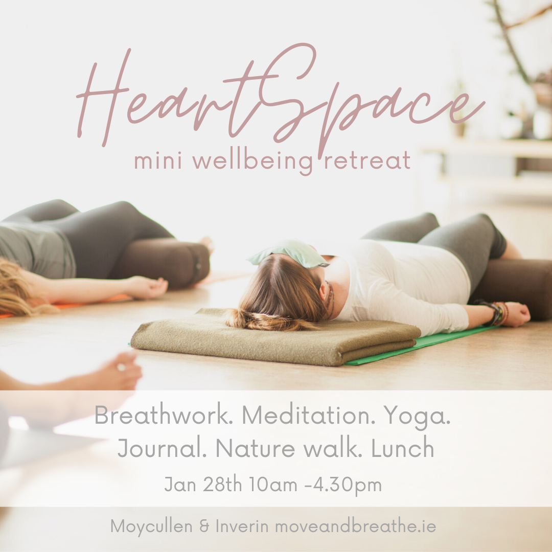 “Don't be pushed around by the fears in your mind. Be led by the dreams in your heart.”
This retreat is about time to re-connect, listen, nourish and feel all that is your HEARTSPACE.
When we live from our hearts, everything falls into place.
Morning @ Moycullen Studio 10am-1pm
Warming and full body stretching Yoga practice
Invigorating and Releasing Breathwork session
Silent Meditation & Guided Journalling
Afternoon Spiddal/Inverin
Lunch ( 1pm, not included, we will book a group table tbc)
Barefoot Beach Walk with some Release/Letting go techniques
Sunday January 29th 10am-4.30pm
Limited spaces remaining!
Everything provided Book me in for this please!