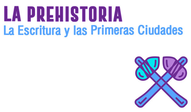 La Prehistoria. La escritura y las primeras ciudades