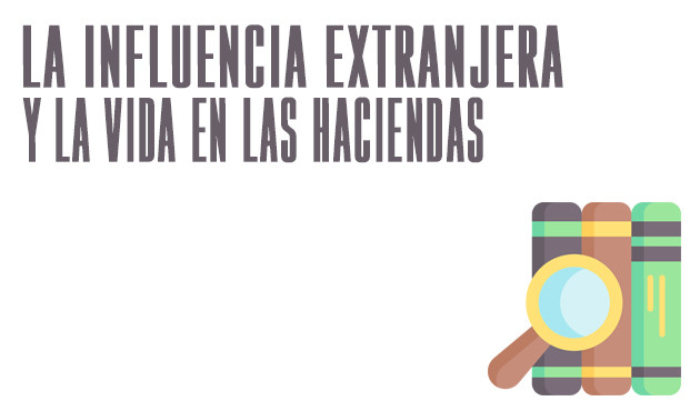 La influencia extranjera y la vida en las haciendas