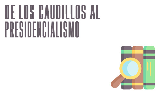 De los Caudillos al Presidencialismo