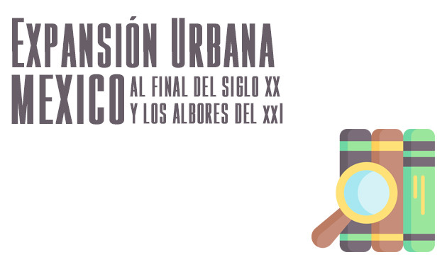 Expansion Urbana, Mexico al final del XX Inicios del XXI