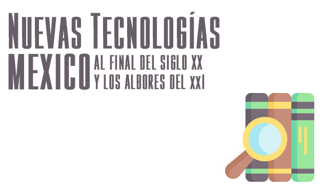 Nuevas Tecnologías. Mexico Final del Siglo XX e inicio del XXI