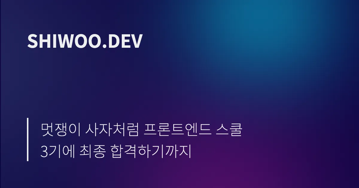 Fe 개발자 박시우의 기술 블로그: 멋쟁이 사자처럼 프론트엔드 스쿨 3기에 최종 합격하기까지