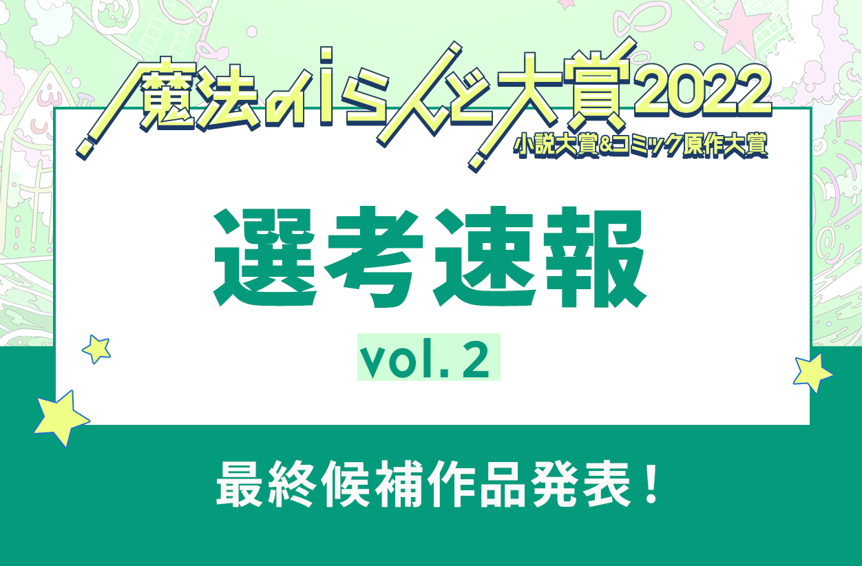 【最終候補作品発表】魔法のiらんど大賞2022　選考速報 vol.2