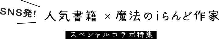 SNS発！人気書籍×魔法のiらんど作家 スペシャルコラボ特集