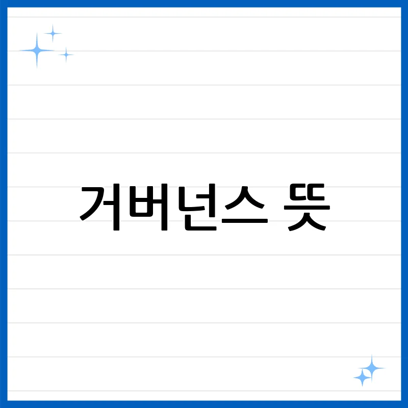 거버넌스 뜻 완벽 정복: 개념부터 사례까지