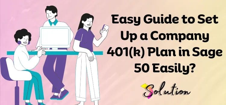 Managing Your Company’s 401(k) Plan in Sage 50: A Quick Guide