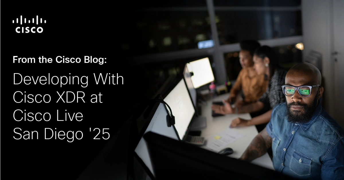 Developing With Cisco XDR at Cisco Live San Diego ‘25 Developing With Cisco XDR at Cisco Live San Diego ‘25