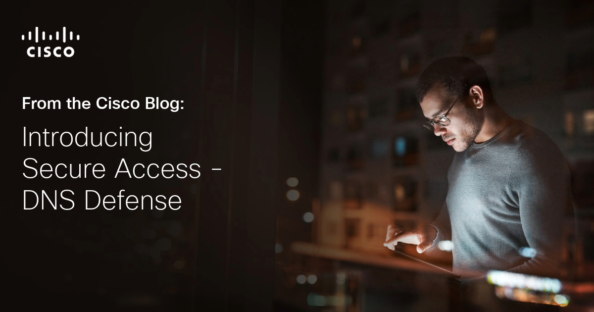 Introducing Secure Access – DNS Defense Introducing Secure Access – DNS Defense
