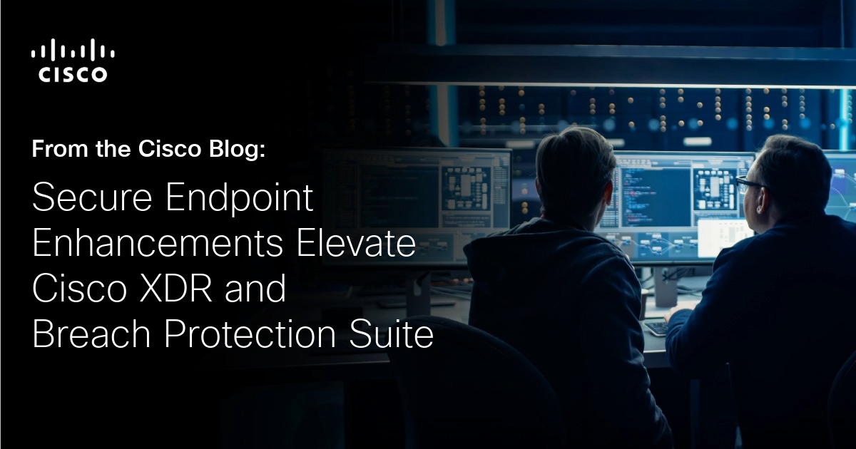 Secure Endpoint Enhancements Elevate Cisco XDR and Breach Protection Suite