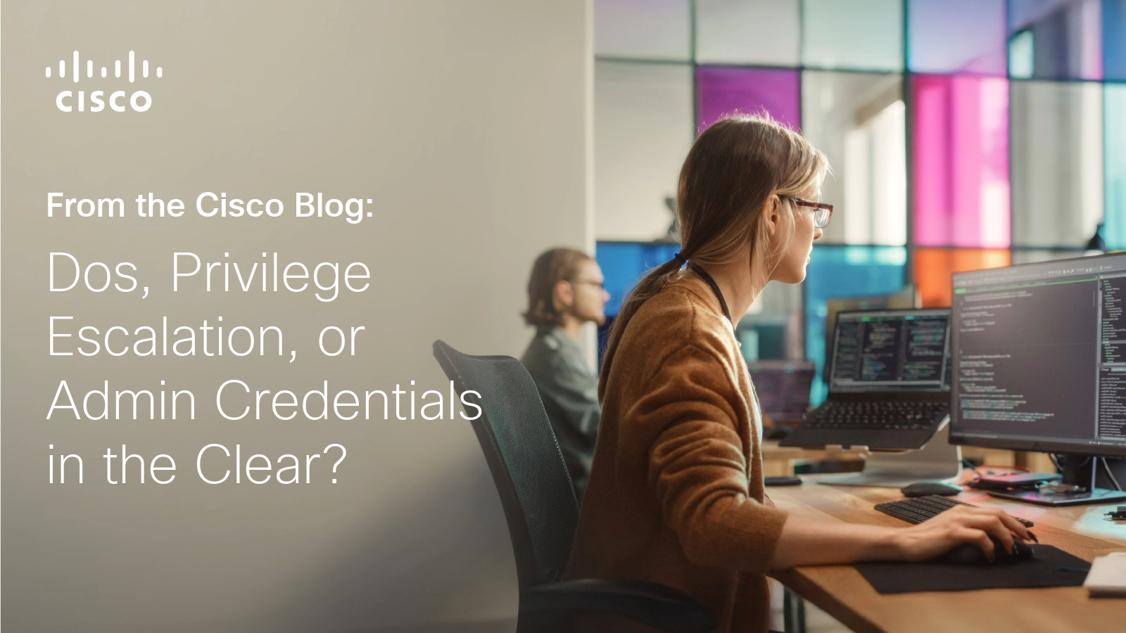 Cisco Live San Diego Case Study: DoS, Privilege Escalation, or Admin Credentials in the Clear?
