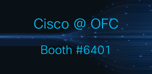 Cisco @ OFC – Bold Innovations to Power Your Future-Ready Network