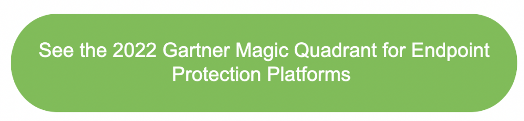 See the 2022 Gartner Magic Quadrant for Endpoint Protection Platforms
