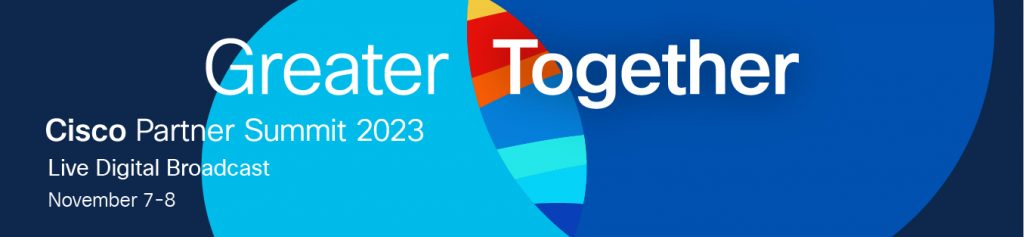Greater Together : diffusion numérique en direct du Cisco Partner Summit 2023, les 7 et 8 novembre
