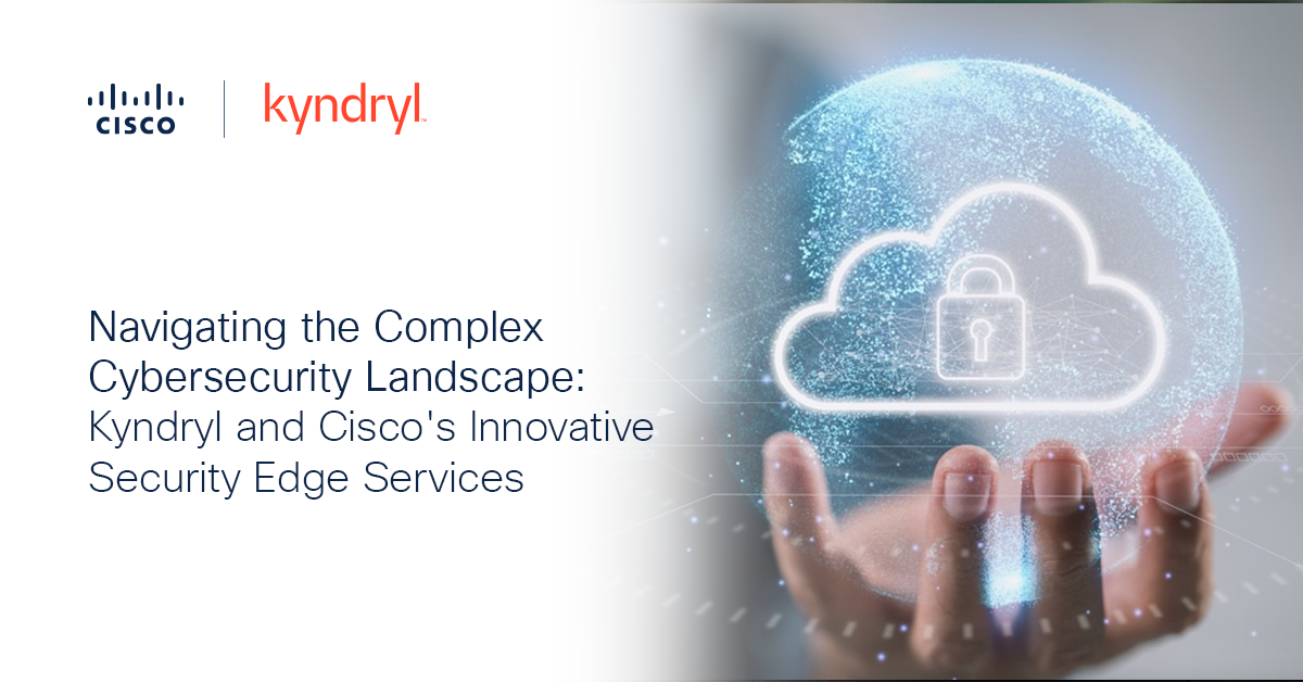 Navigating the Complex Cybersecurity Landscape: Kyndryl and Cisco's Innovative Security Edge Services
