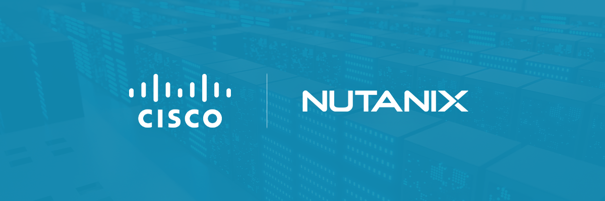 Cisco and Nutanix: Taking Hyperconverged Infrastructure to the .NEXT Level
