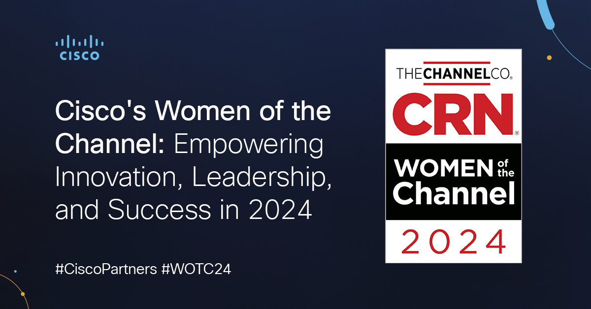 Cisco's Women of the Channel: Empowering Innovation, Leadership, and Success in 2024