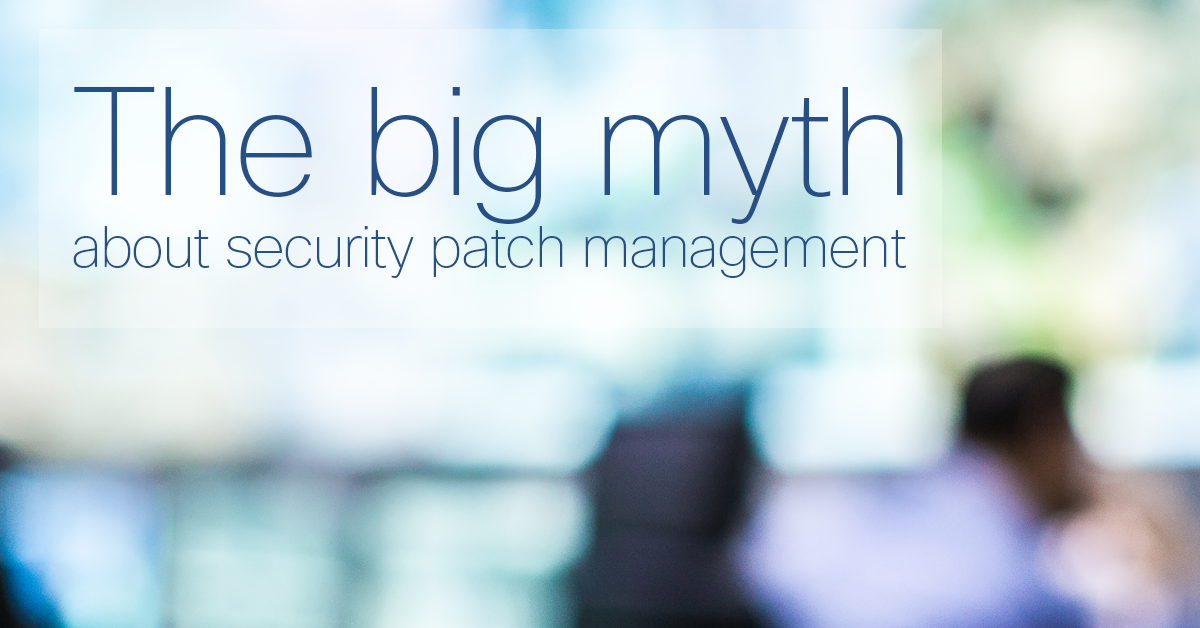 The big myth about security patch management