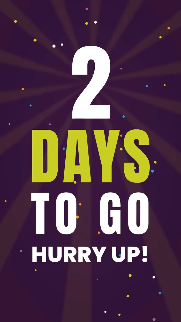 2 DAYS TO GO!