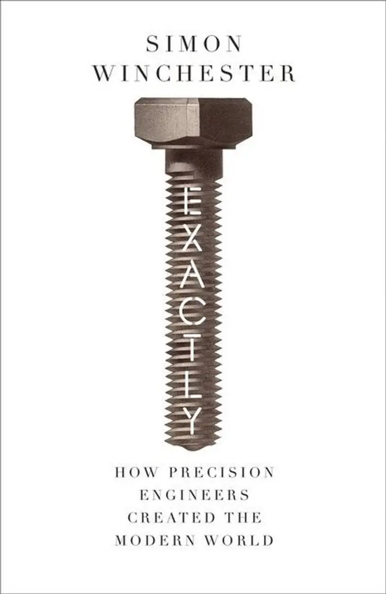 Exactly: How Precision Engineers Created the Modern World af Simon Winchester