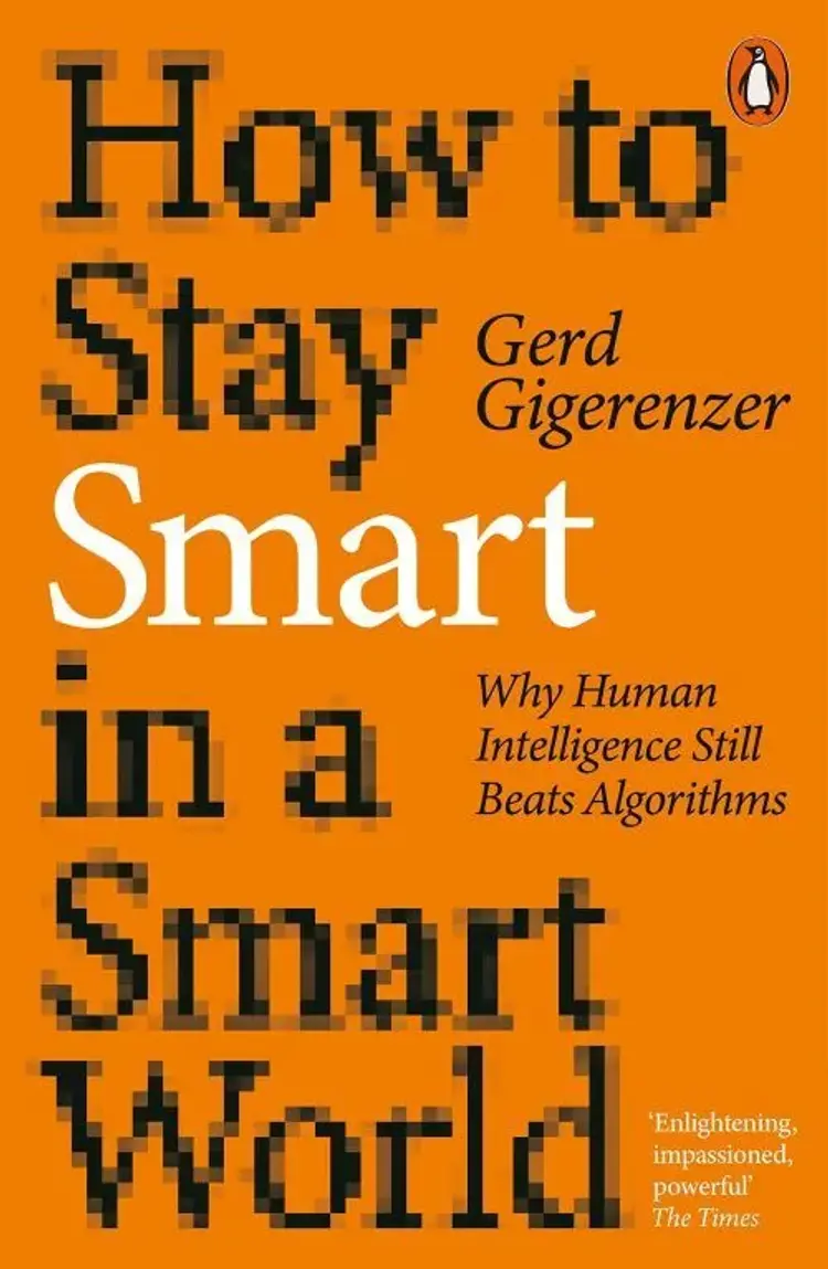 How to Stay Smart in a Smart World: Why Human Intelligence Still Beats Algorithms af Gerd Gigerenzer