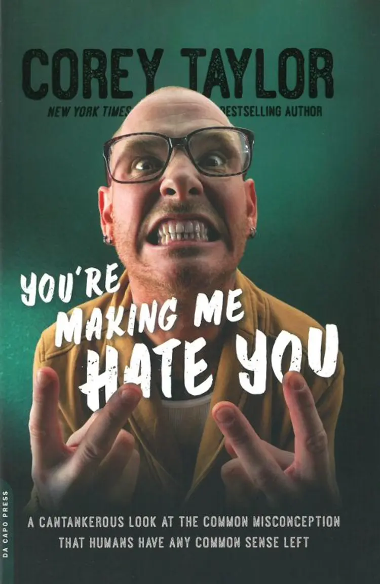 You're Making Me Hate You: A Cantankerous Look at the Common Misconception That Humans Have Any Common Sense Left af Corey Taylor