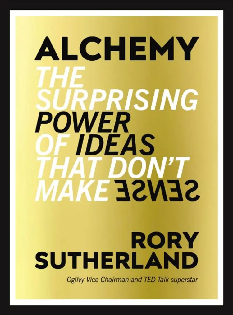 Alchemy: The Surprising Power of Ideas That Don't Make Sense af Rory Sutherland