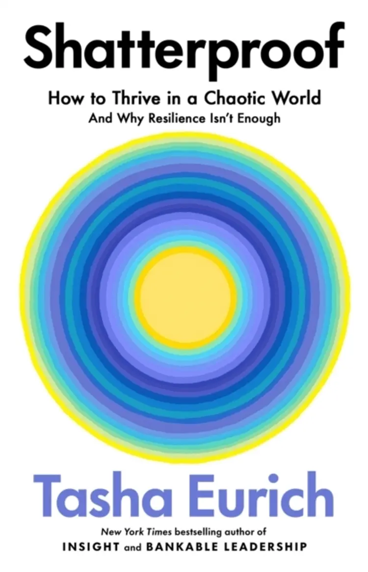 Shatterproof How To Thrive In A Chaotic World (And Why Resil af Tasha Eurich