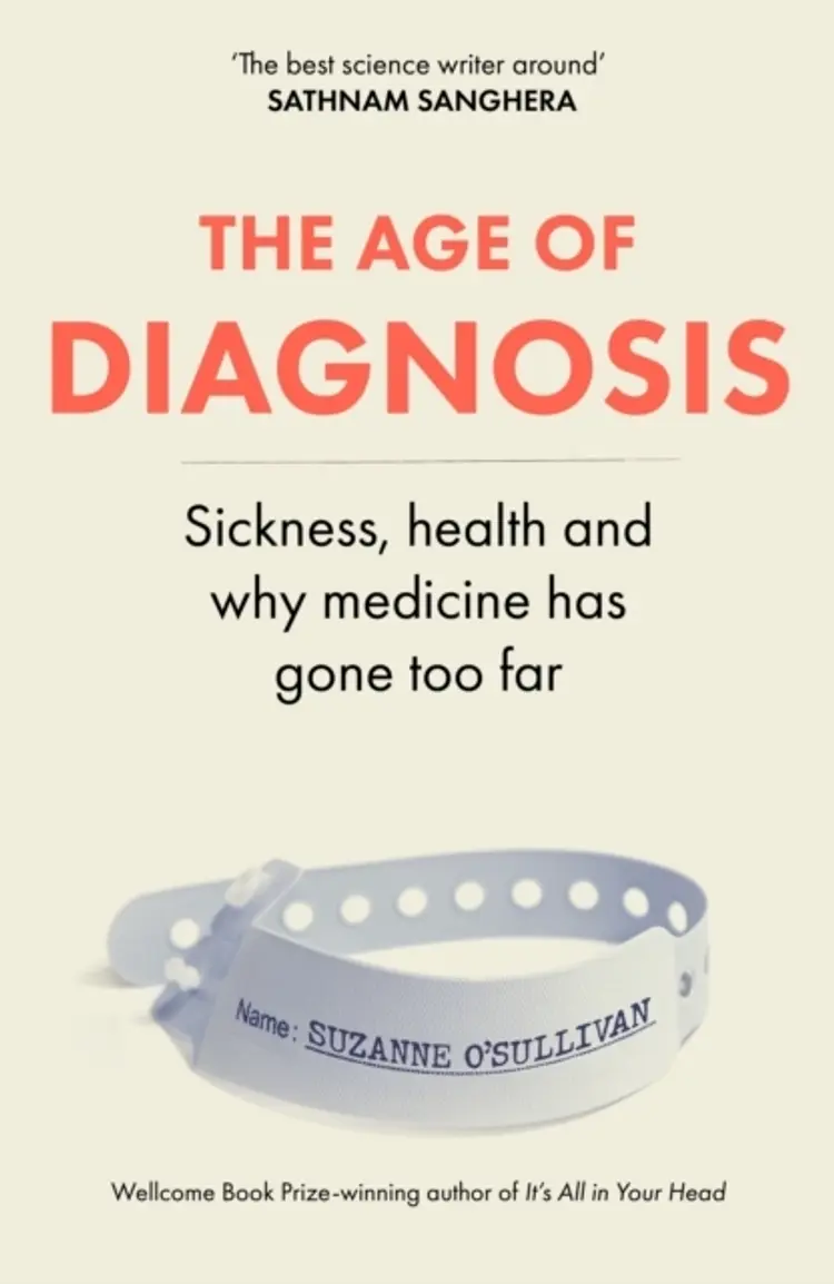 The Age of Diagnosis: Sickness, Health and Why Medicine Has Gone Too Far af Suzanne O'Sullivan