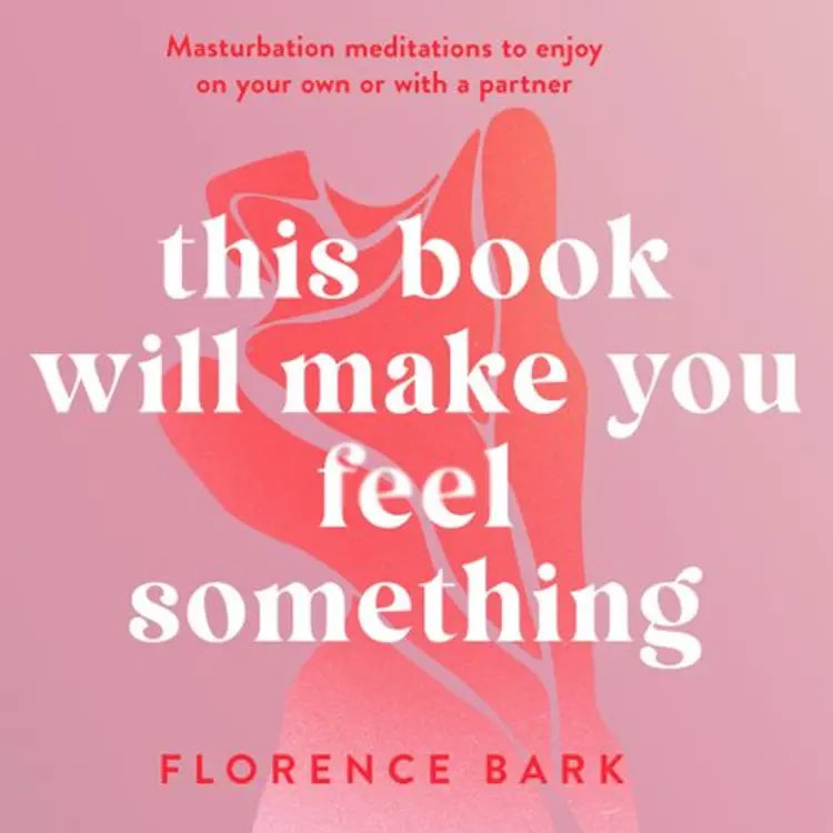 This Book Will Make You Feel Something: Masturbation meditations to use on your own or with a partner - Masturbation meditations to use on your own or with a partner, Florence Bark af Florence Bark