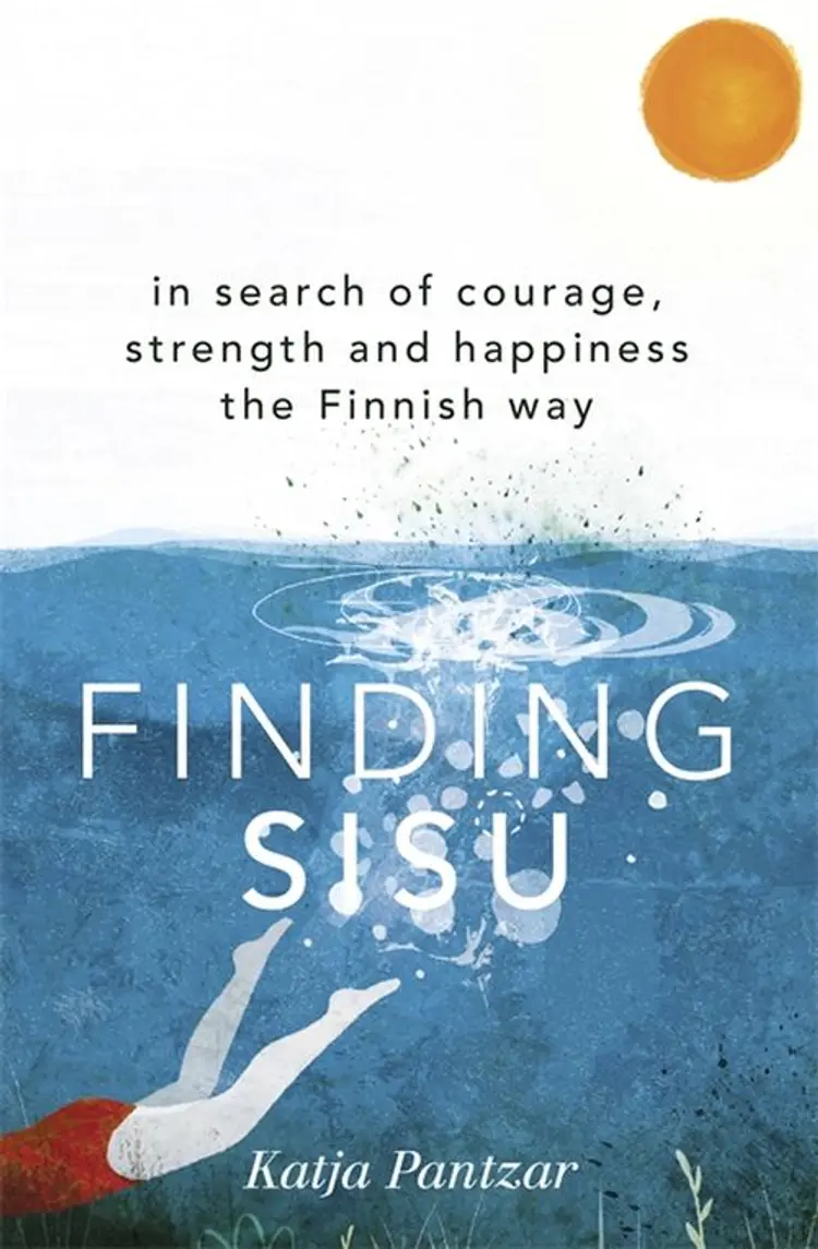 Finding Sisu: In search of courage, strength and happiness the Finnish way af Katja Pantzar