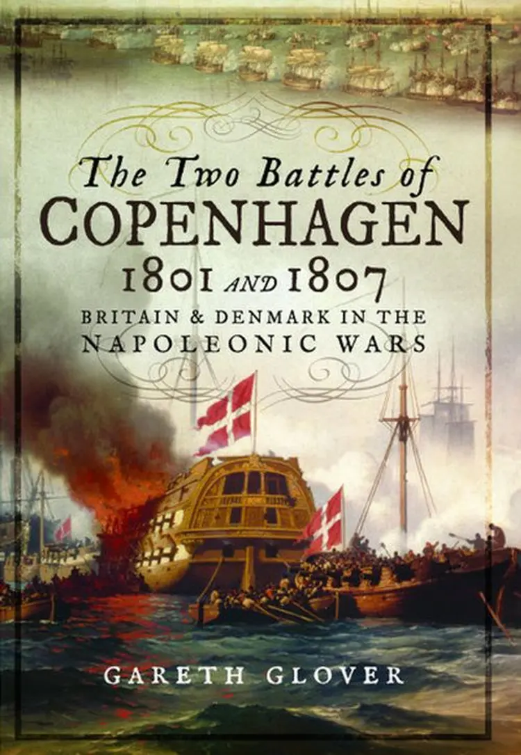 The Two Battles of Copenhagen 1801 and 1807: Britain and Denmark in the Napoleonic Wars af Gareth Glover
