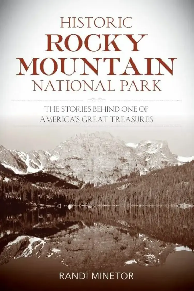 Historic Rocky Mountain National Park: The Stories Behind One of America's Great Treasures af Randi Minetor