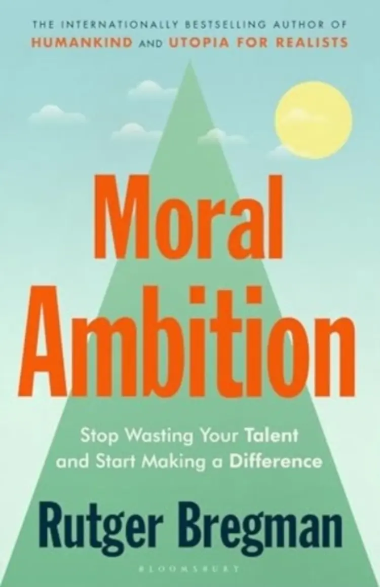 Moral Ambition: Stop Wasting Your Talent and Start Making a Difference af Rutger Bregman