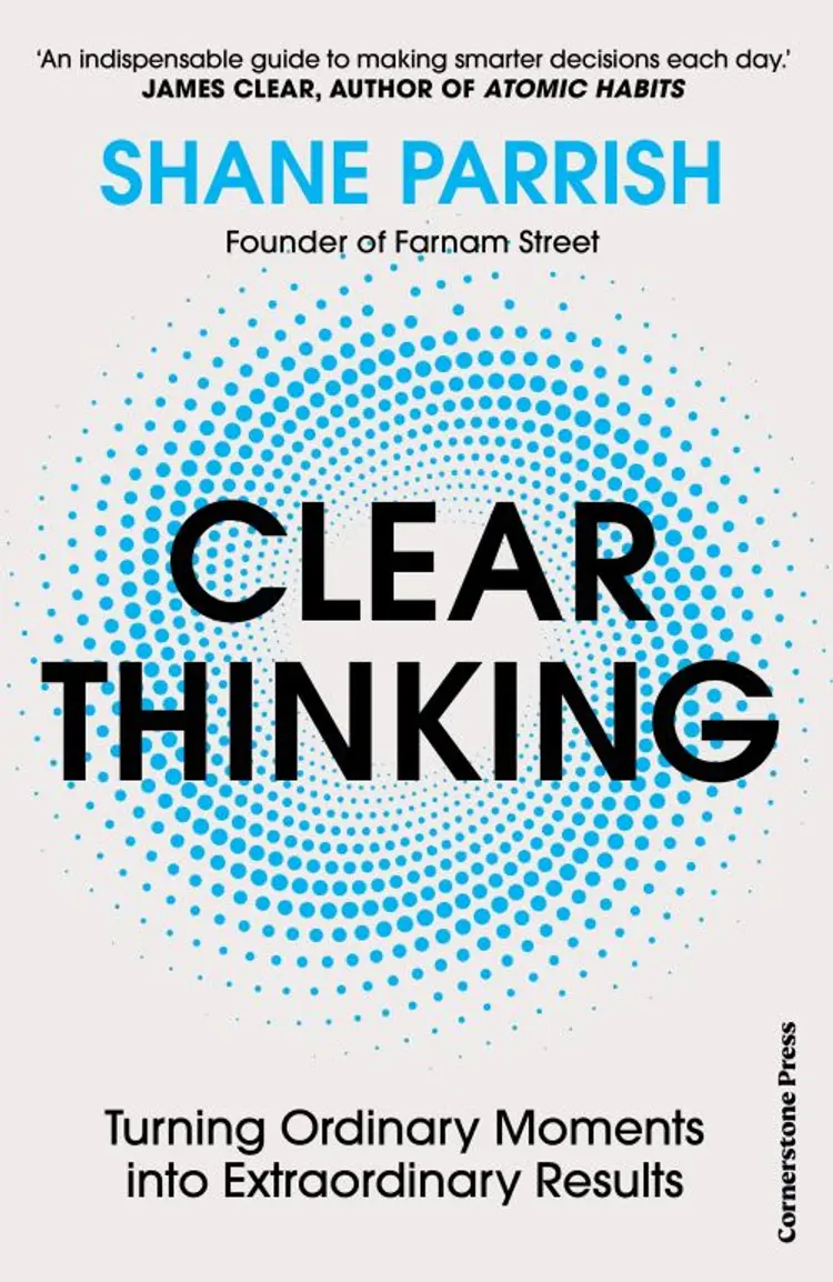 Clear Thinking: Turning Ordinary Moments into Extraordinary Results - Turning Ordinary Moments into Extraordinary Results, Shane Parrish af Shane Parrish