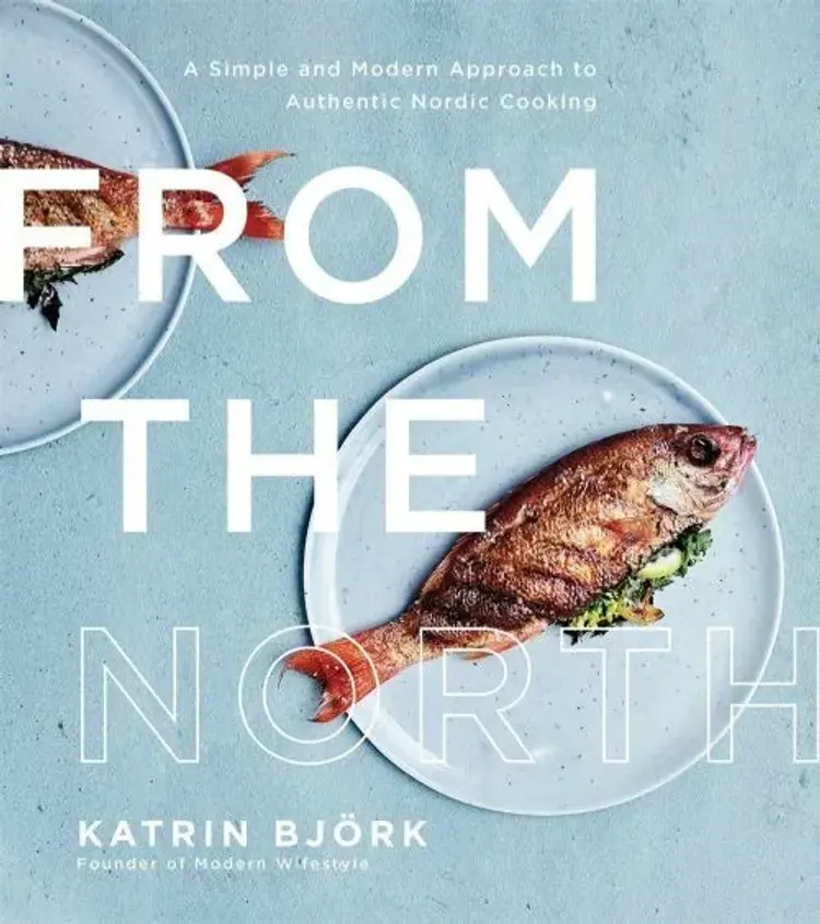 From the North: A Simple and Modern Approach to Authentic Nordic Cooking af Katrin Björk