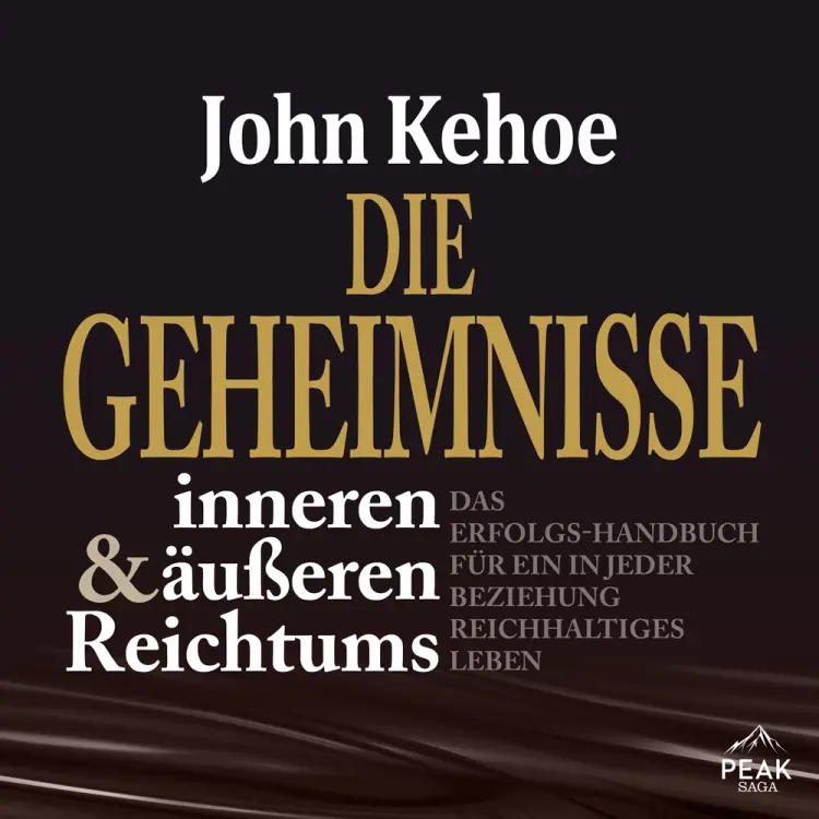 Die Geheimnisse inneren und äußeren Reichtums. Das Erfolgs-Handbuch für ein in jeder Beziehung reich af John Kehoe