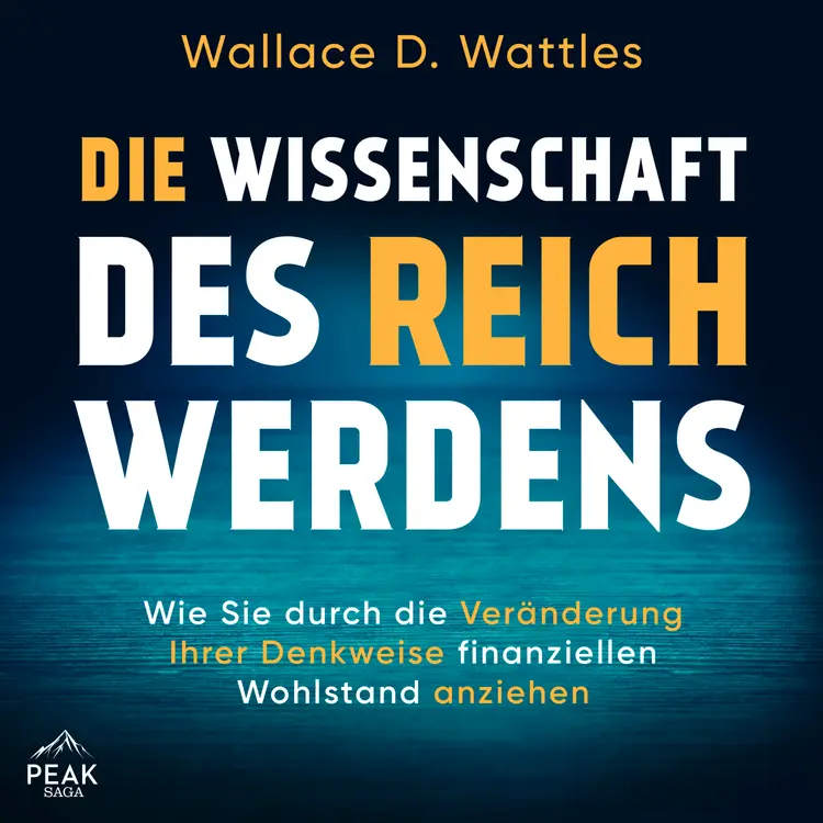 Die Wissenschaft des Reichwerdens: Wie Sie durch die Veränderung Ihrer Denkweise finanziellen Wohlst af Wallace D. Wattles