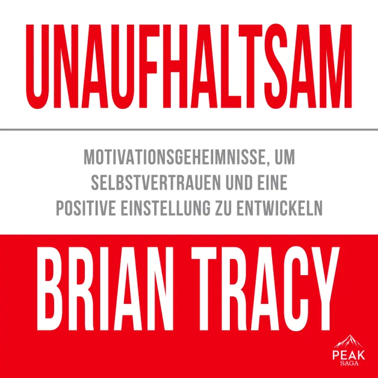 Unaufhaltsam. Motivationsgeheimnisse, um Selbstvertrauen und eine positive Einstellung zu entwickeln af Brian Tracy