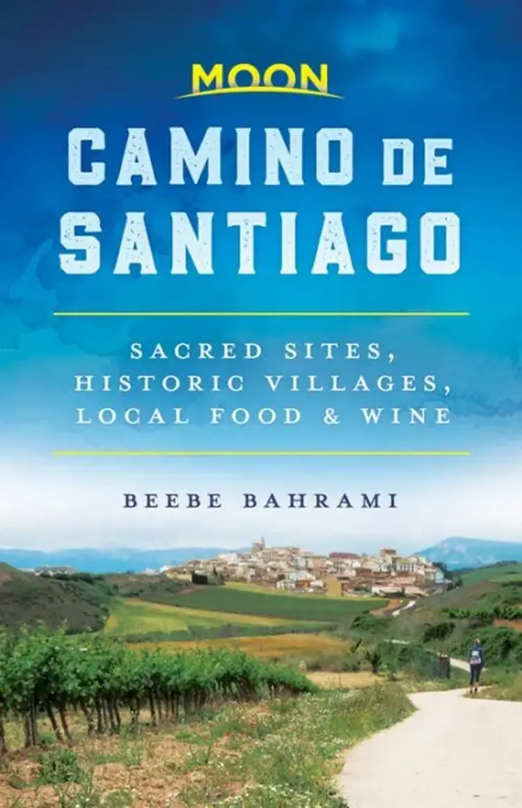 Camino de Santiago: Sacred Sites, Historic Villages, Local Food & Wine af Beebe Bahrami