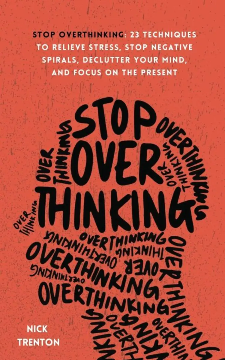 Stop Overthinking: 23 Techniques to Relieve Stress, Stop Negative Spirals, Declutter Your Mind, and Focus on the Present af Nick Trenton
